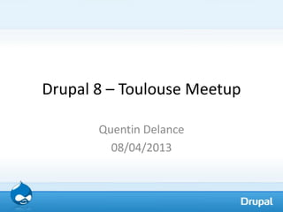 Drupal 8 – Toulouse Meetup

       Quentin Delance
         08/04/2013
 