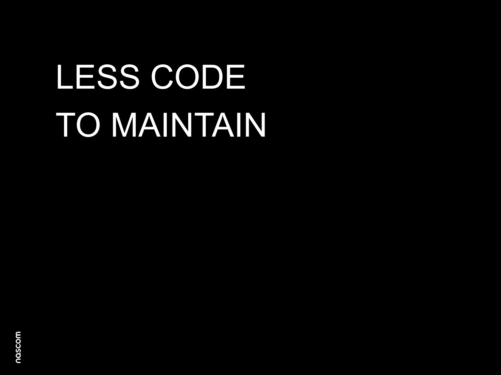 LESS CODE
TO MAINTAIN

 