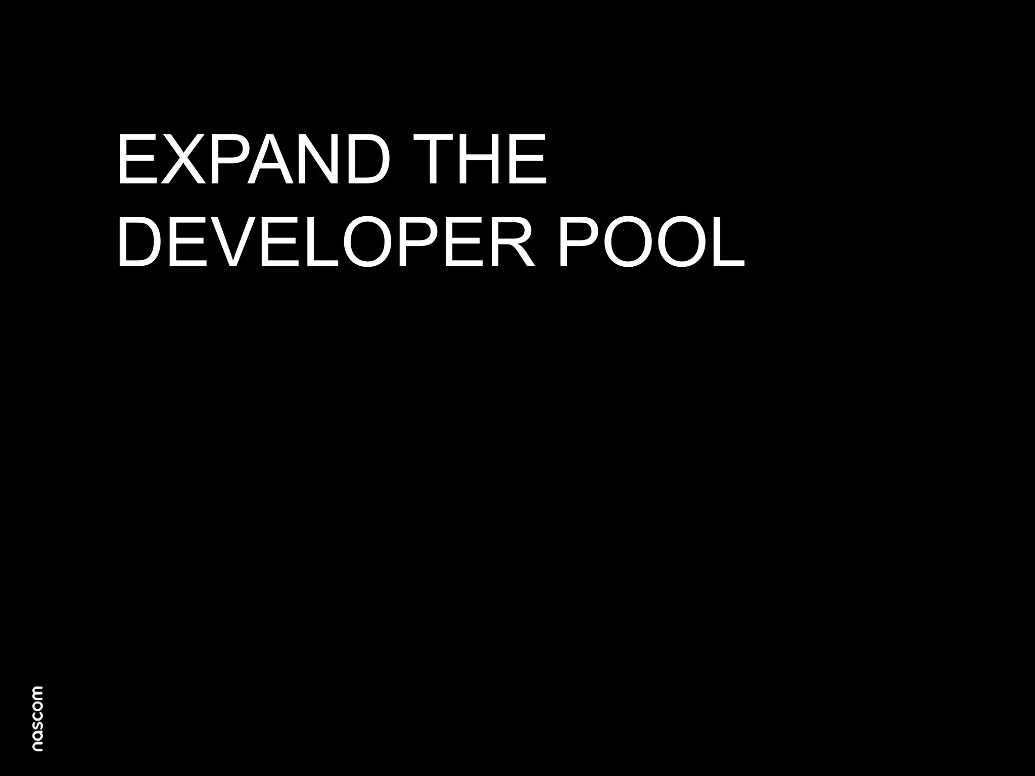 EXPAND THE
DEVELOPER POOL

 