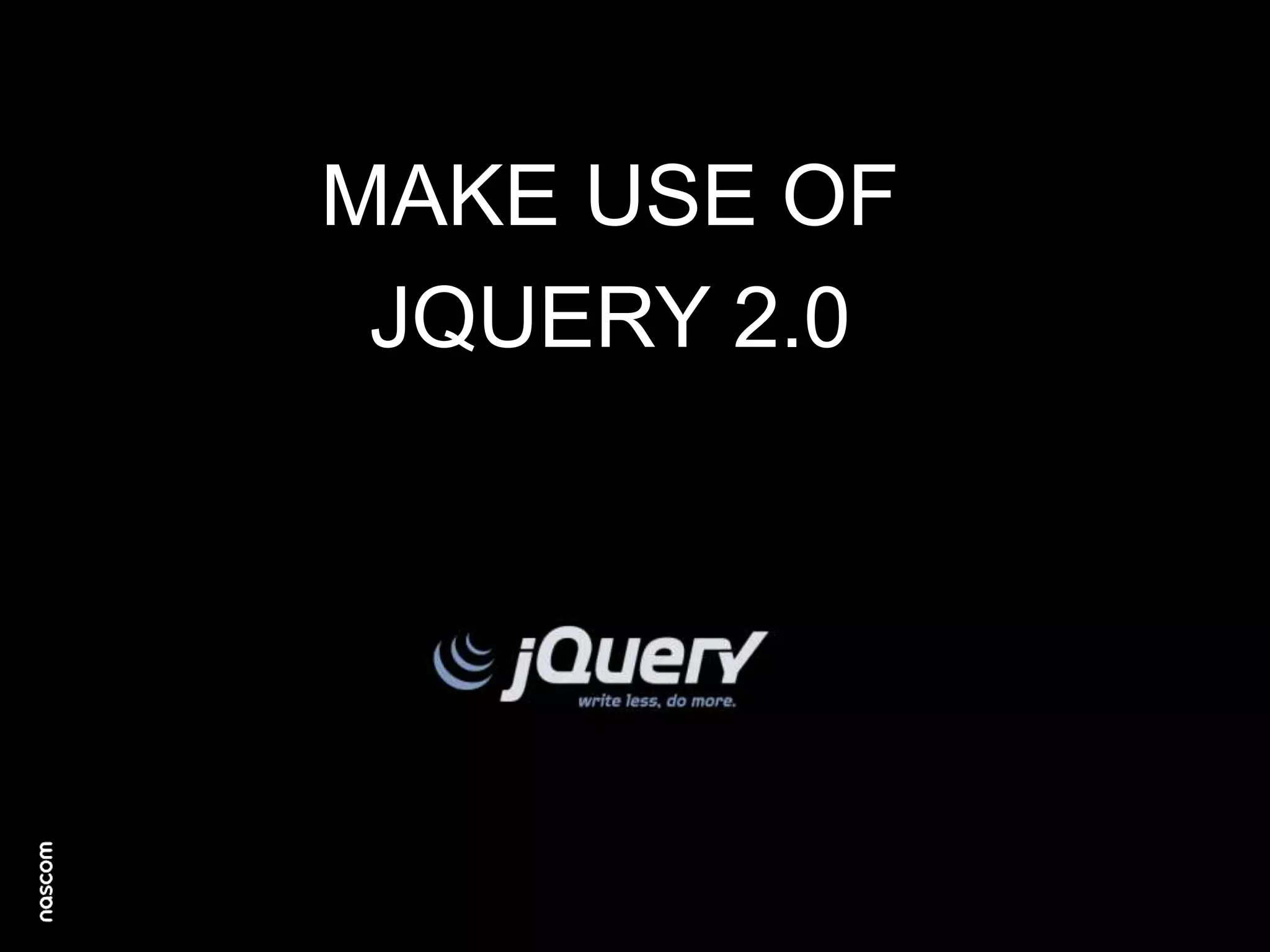 MAKE USE OF
JQUERY 2.0

 
