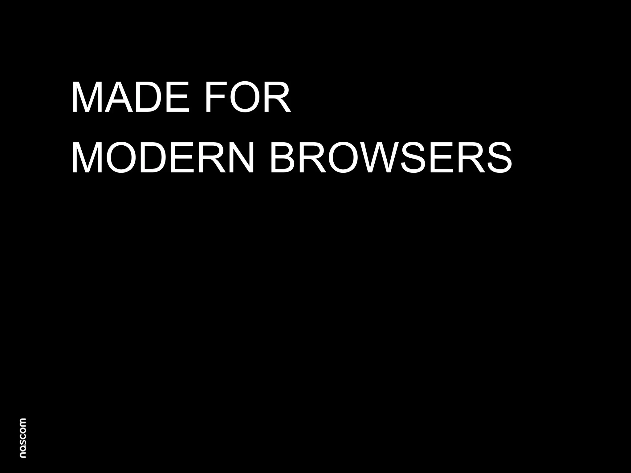 MADE FOR
MODERN BROWSERS

 