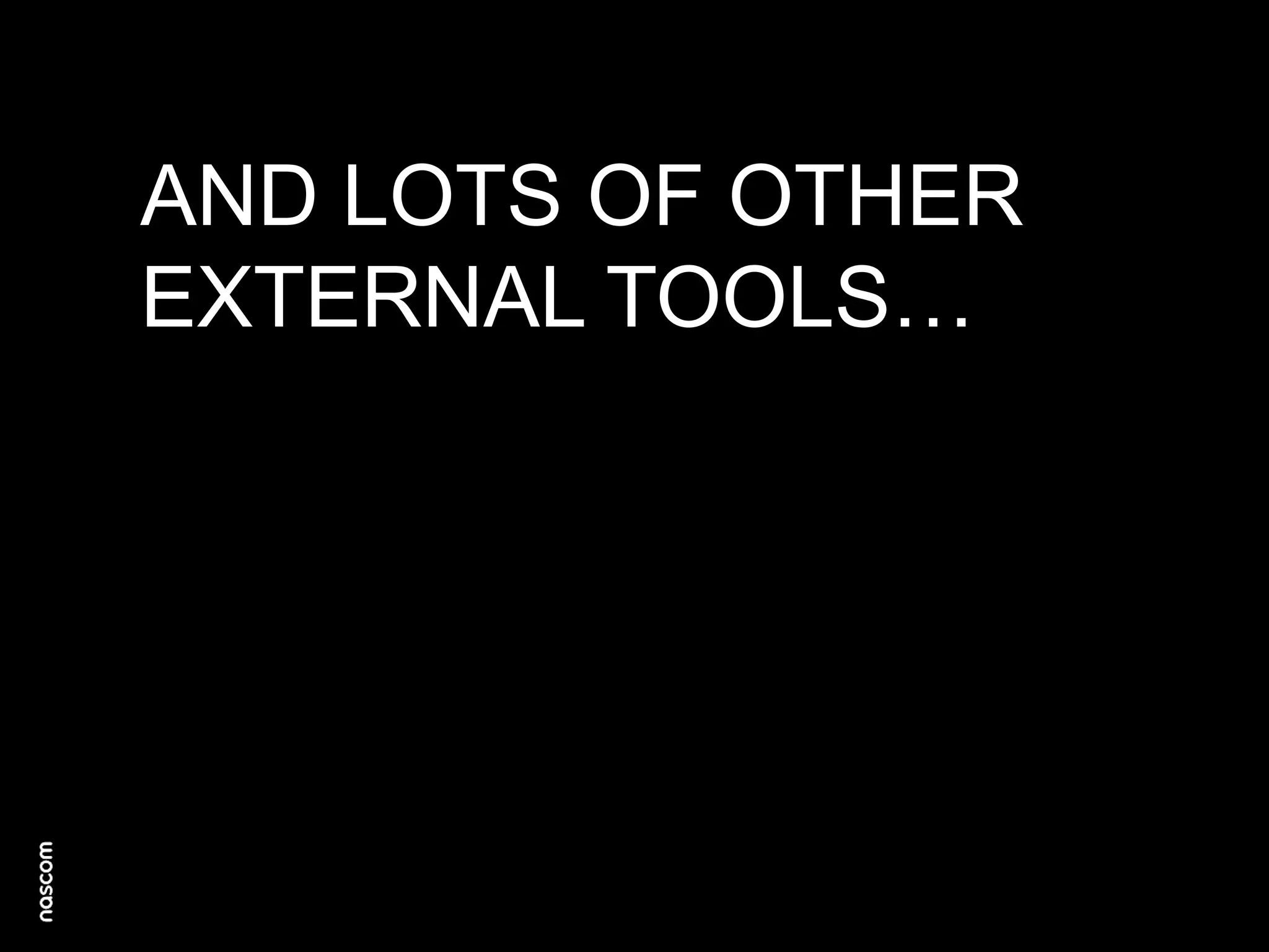 AND LOTS OF OTHER
EXTERNAL TOOLS…

 
