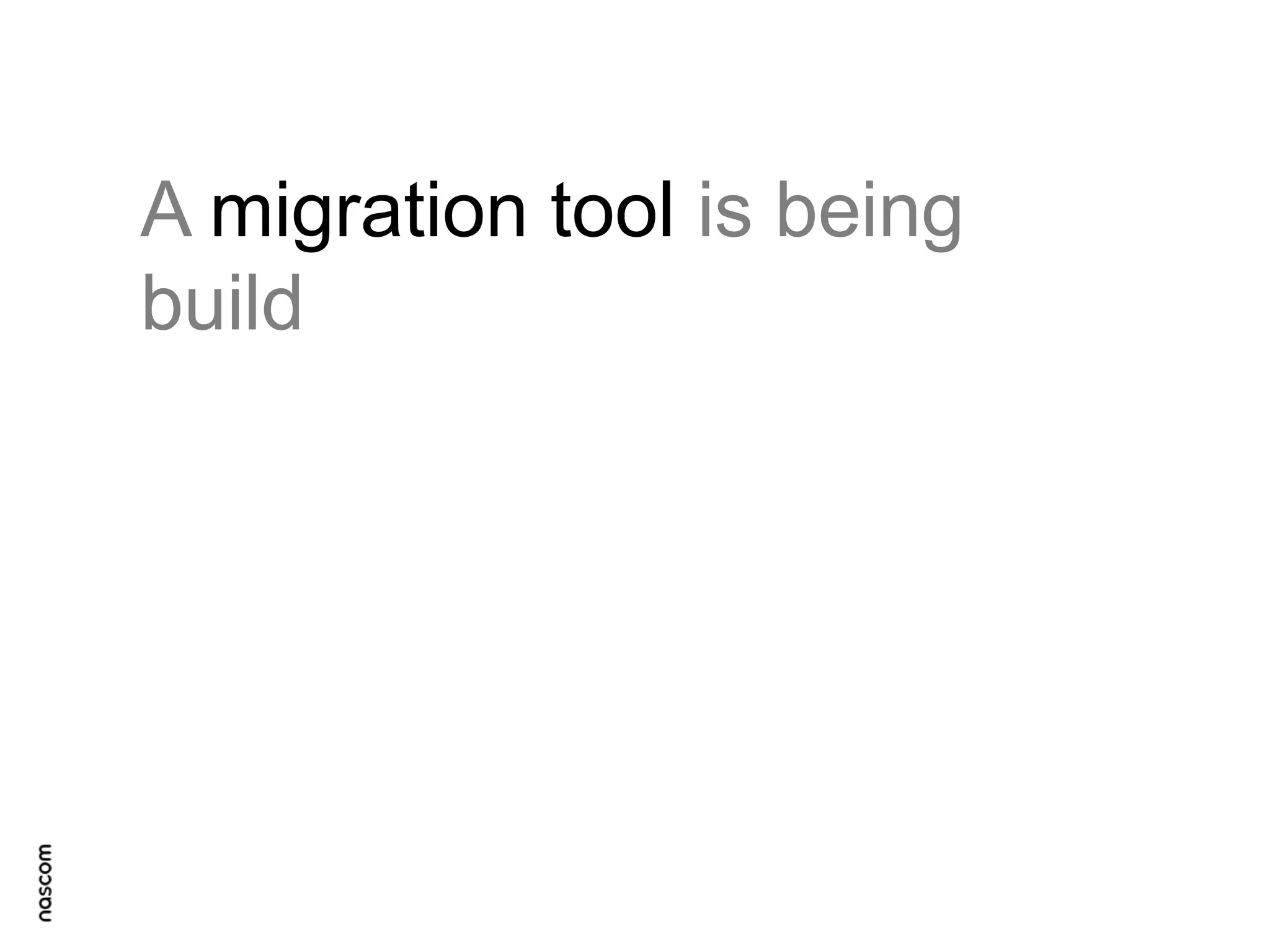 A migration tool is being
build

 