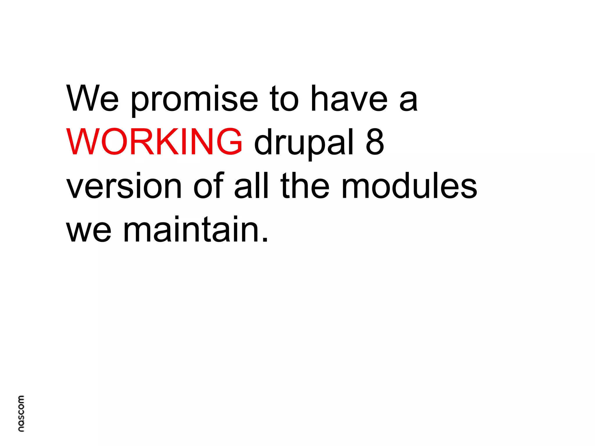 We promise to have a
WORKING drupal 8
version of all the modules
we maintain.

 