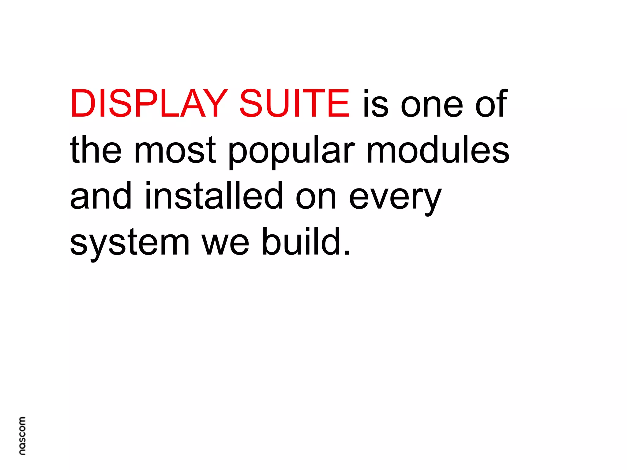 DISPLAY SUITE is one of
the most popular modules
and installed on every
system we build.

 