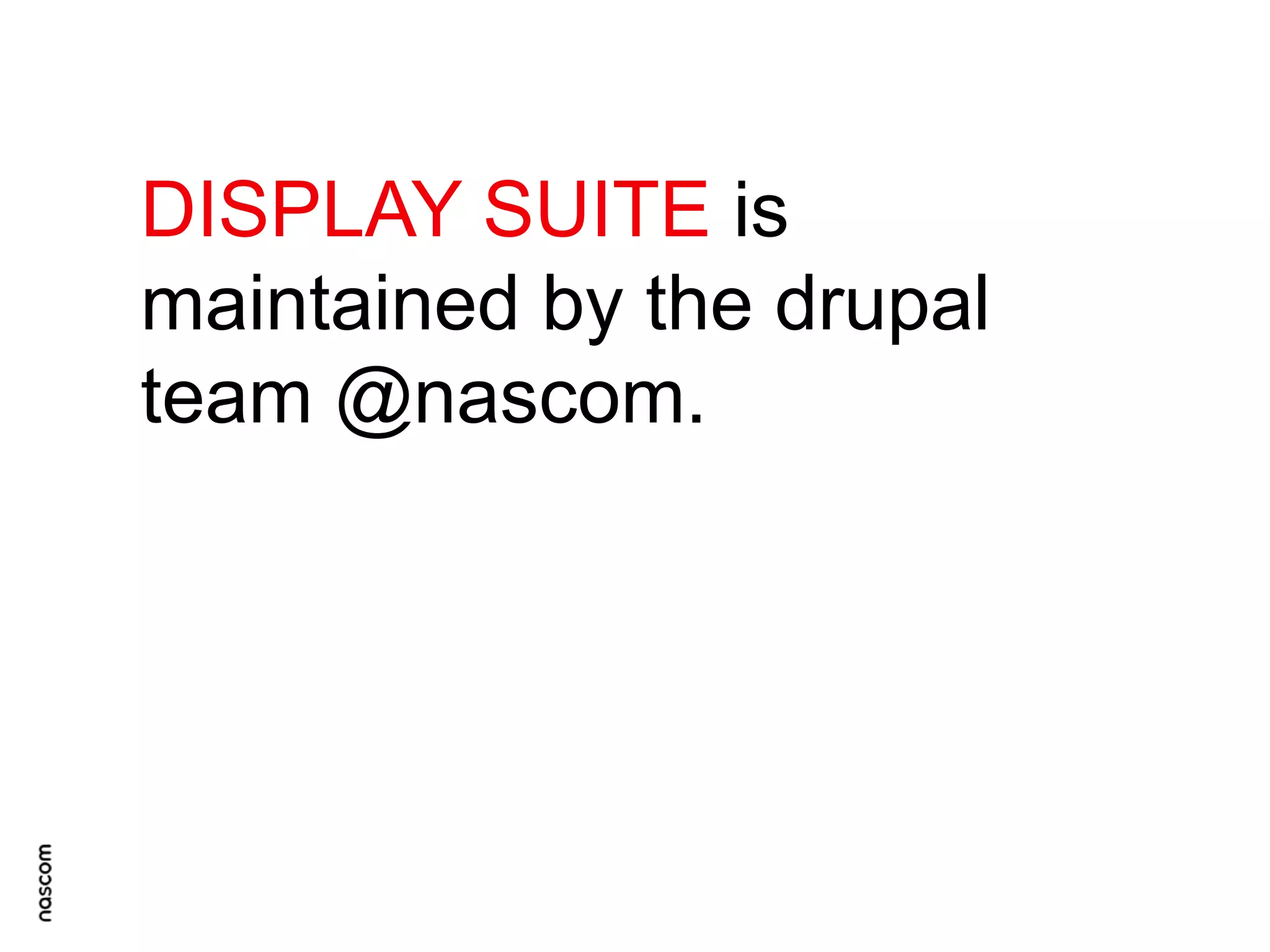 DISPLAY SUITE is
maintained by the drupal
team @nascom.

 