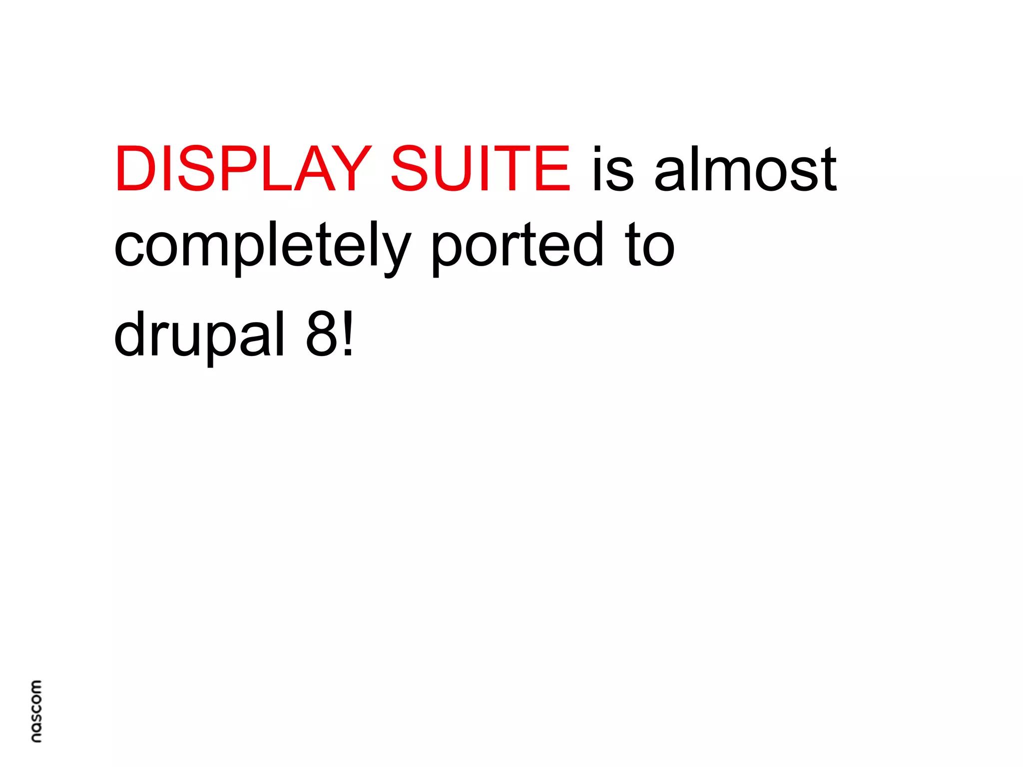 DISPLAY SUITE is almost
completely ported to
drupal 8!

 