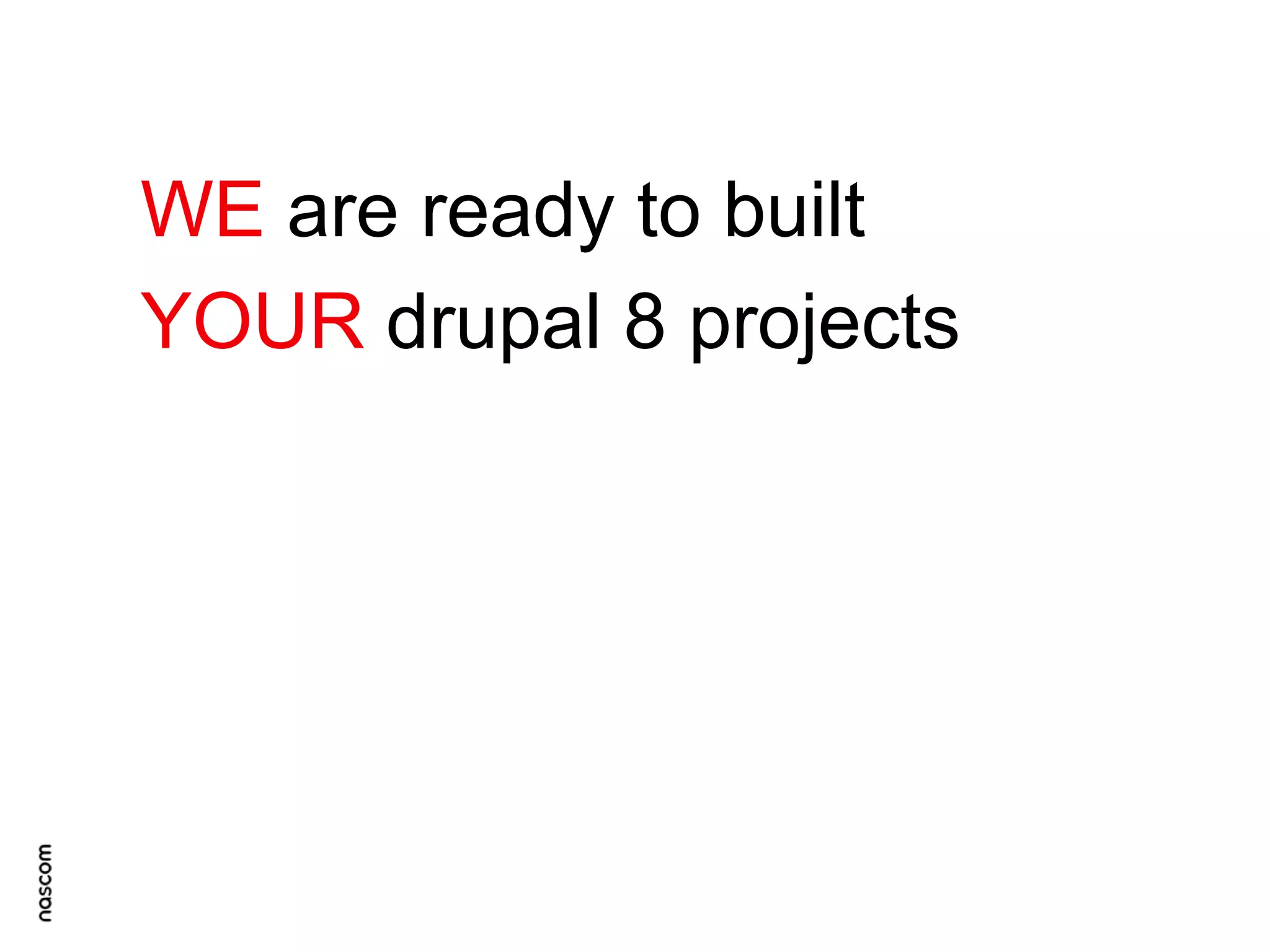 WE are ready to built
YOUR drupal 8 projects

 