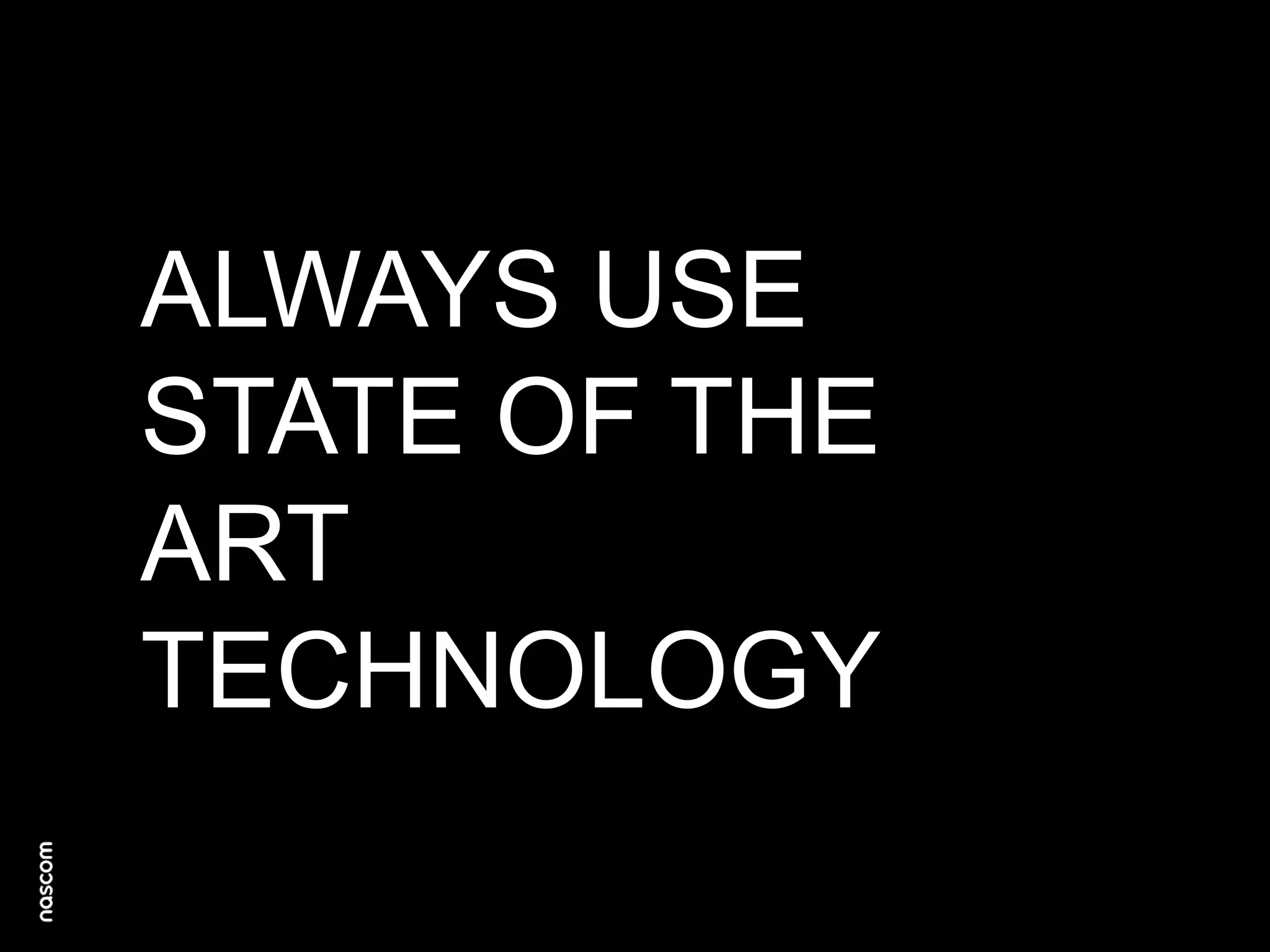 ALWAYS USE
STATE OF THE
ART
TECHNOLOGY

 