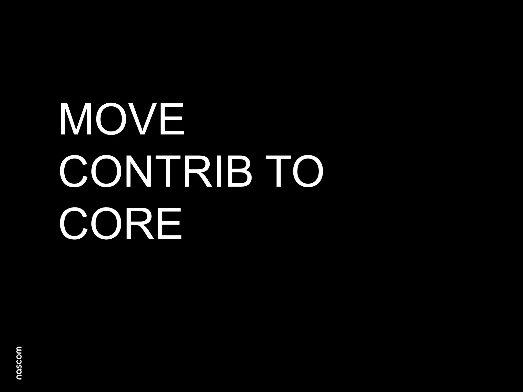 MOVE
CONTRIB TO
CORE

 
