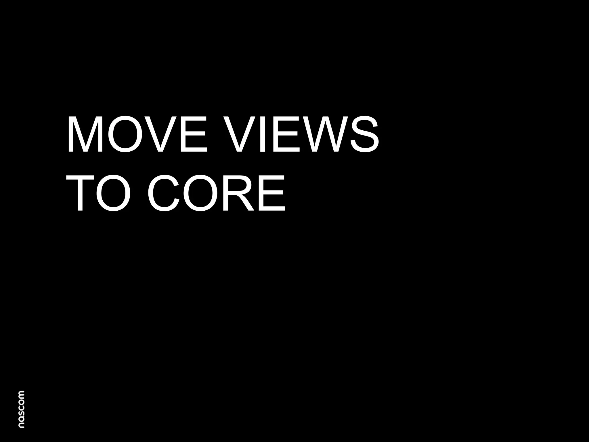 MOVE VIEWS
TO CORE

 