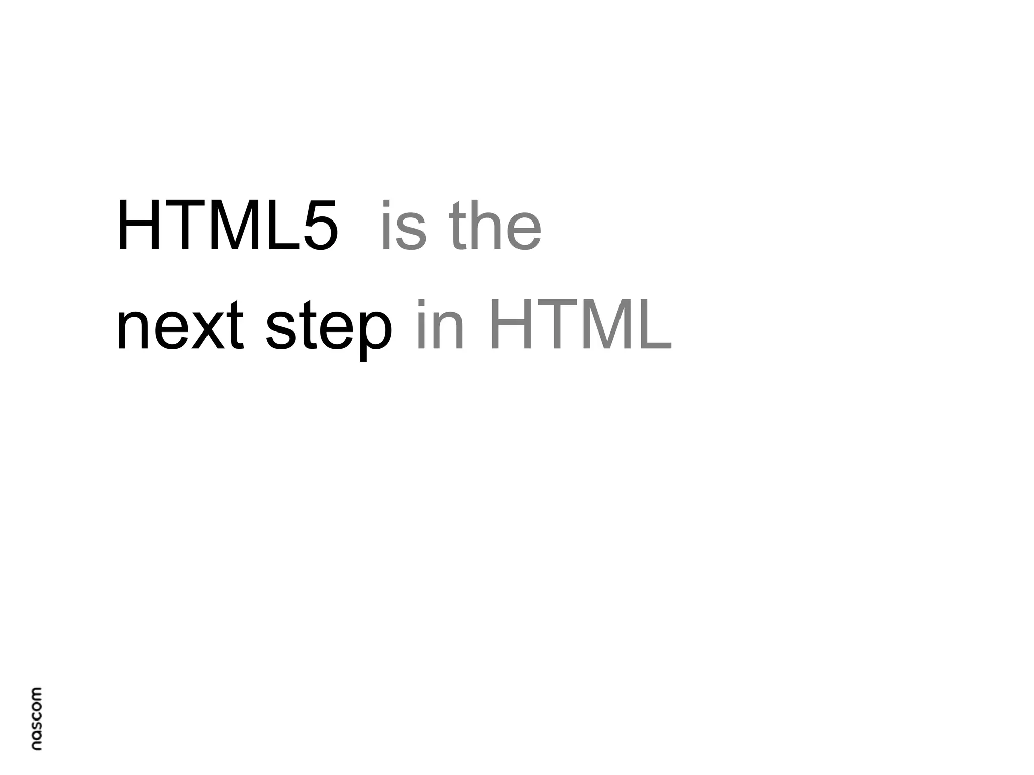 HTML5 is the
next step in HTML

 