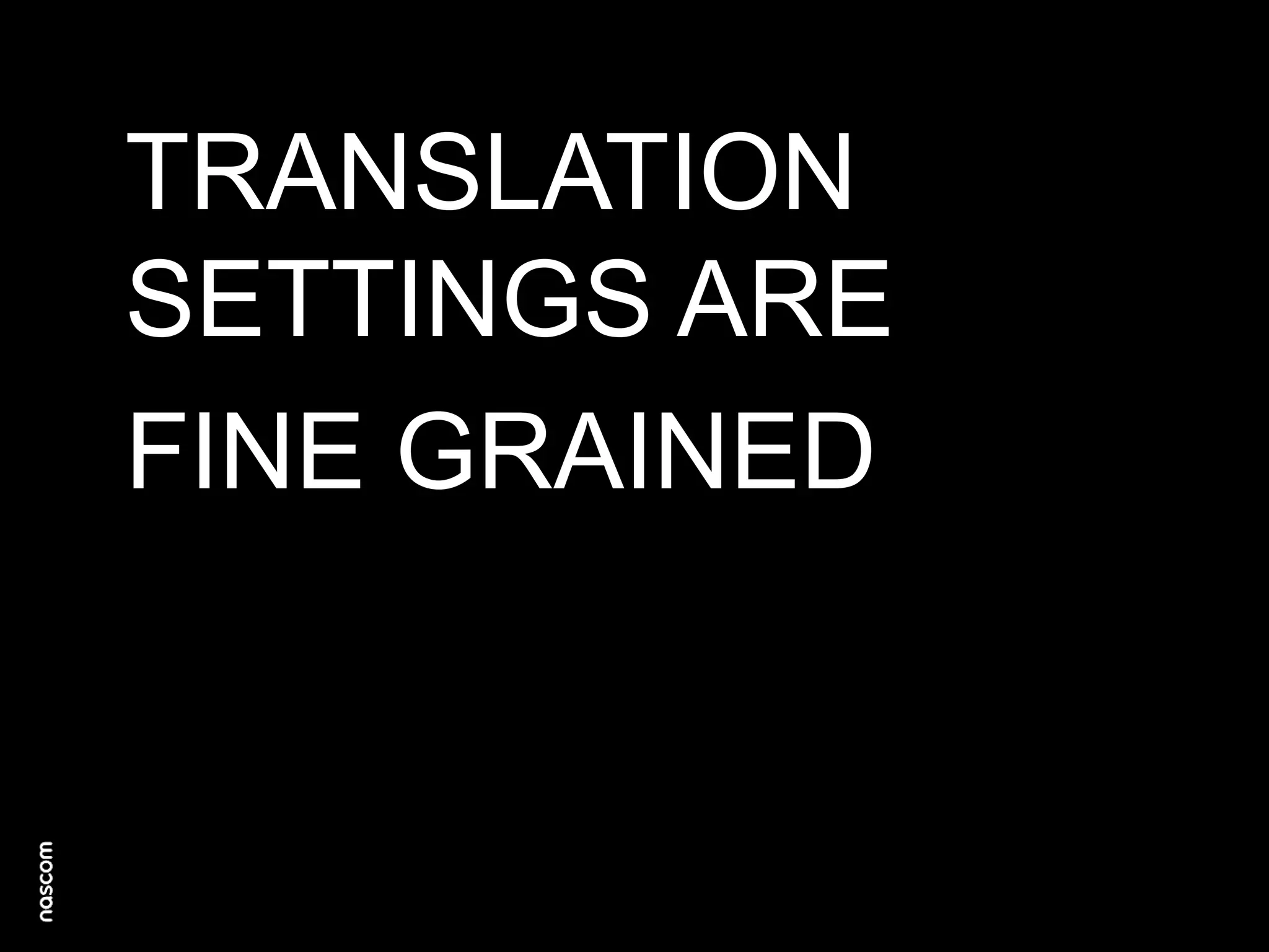 TRANSLATION
SETTINGS ARE
FINE GRAINED

 
