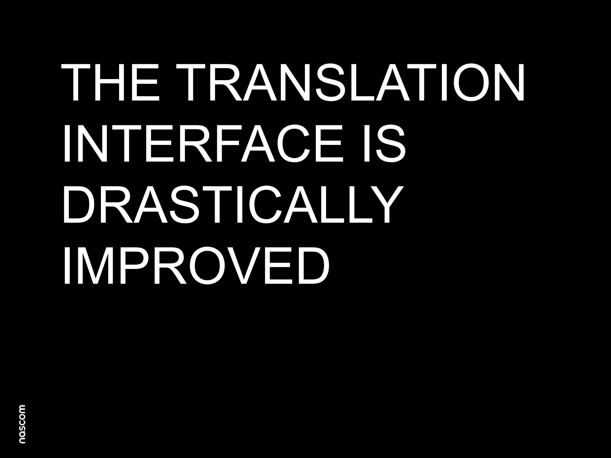 THE TRANSLATION
INTERFACE IS
DRASTICALLY
IMPROVED

 