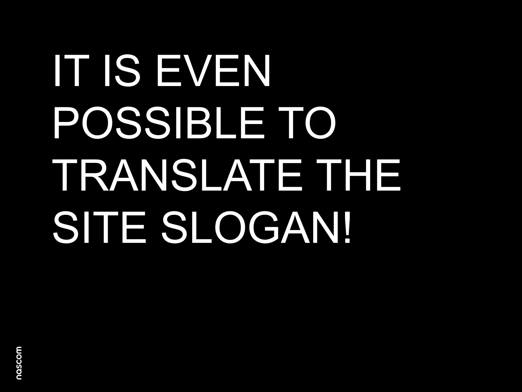 IT IS EVEN
POSSIBLE TO
TRANSLATE THE
SITE SLOGAN!

 