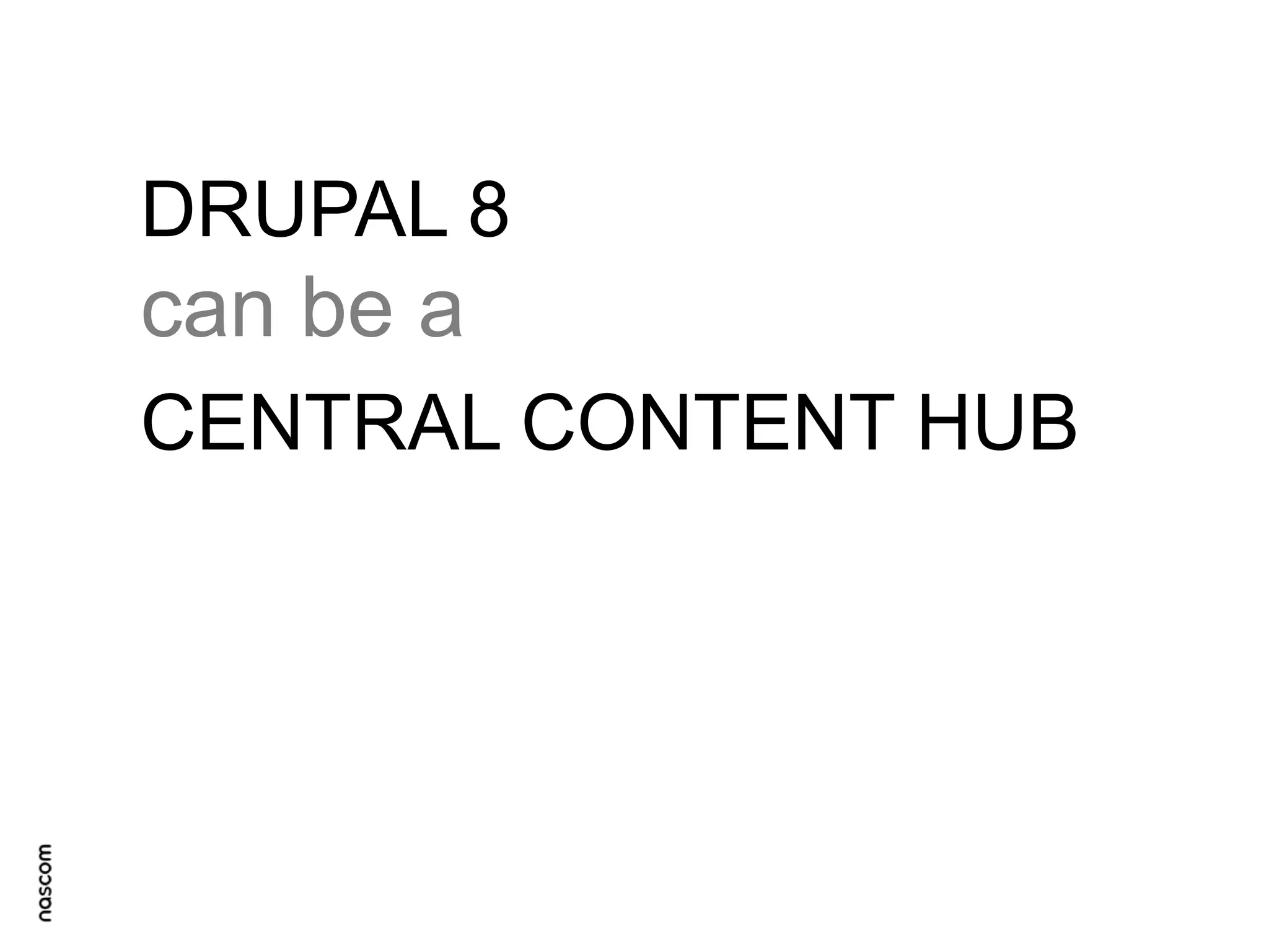 DRUPAL 8

can be a
CENTRAL CONTENT HUB

 