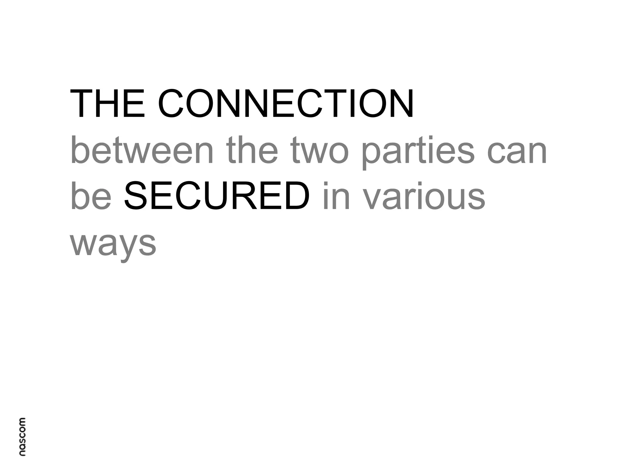 THE CONNECTION
between the two parties can
be SECURED in various
ways

 