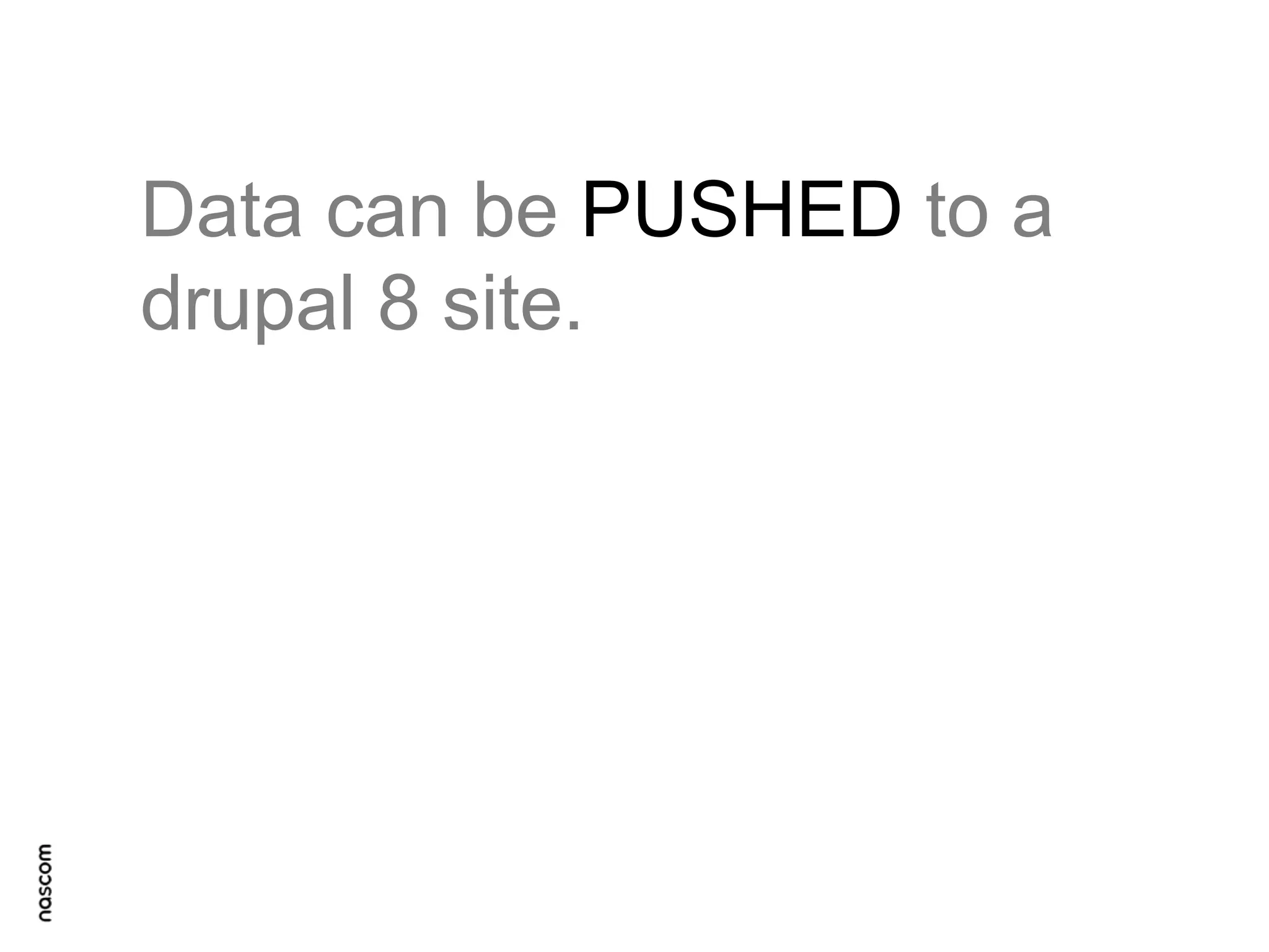 Data can be PUSHED to a
drupal 8 site.

 