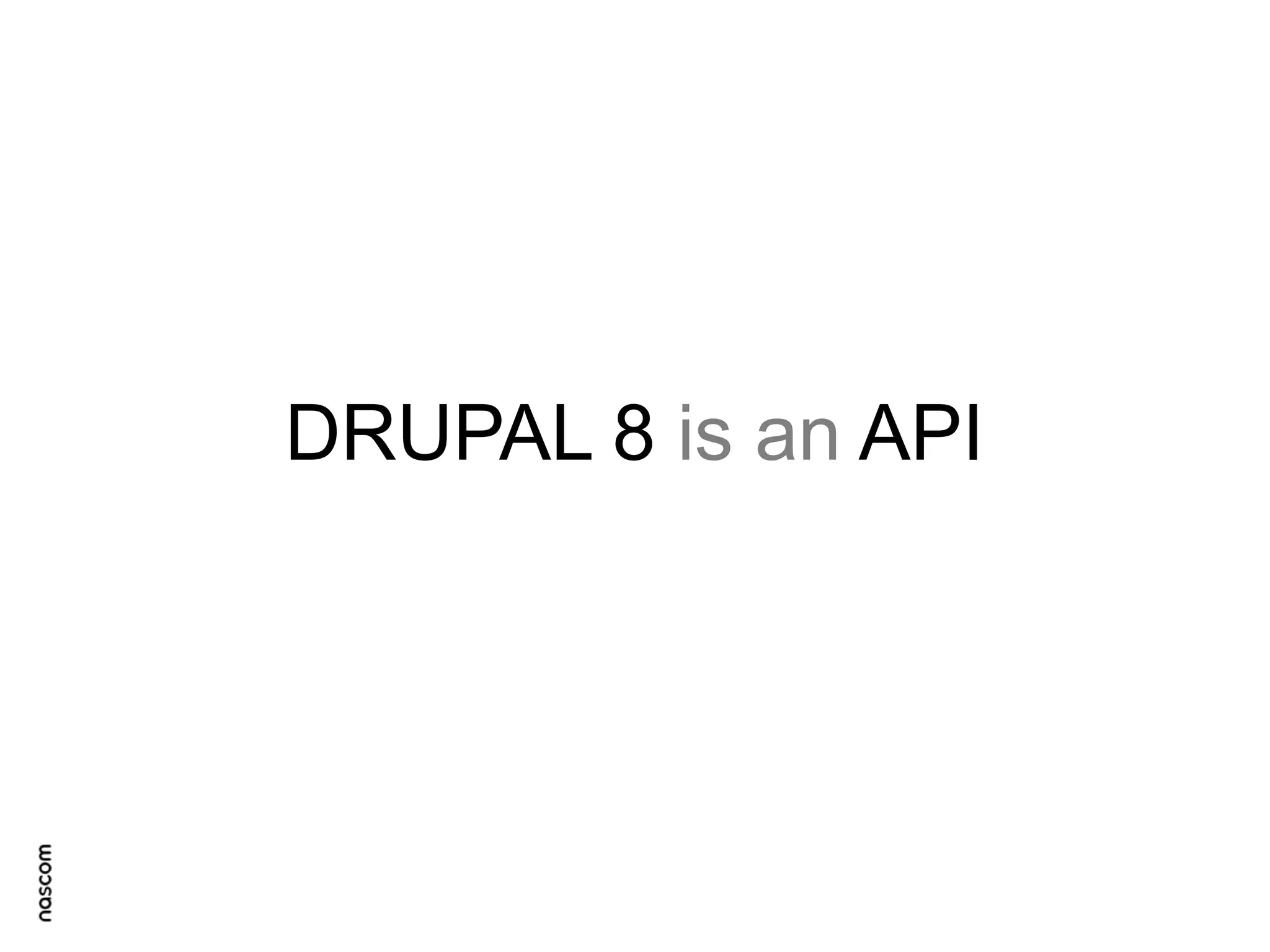 DRUPAL 8 is an API

 