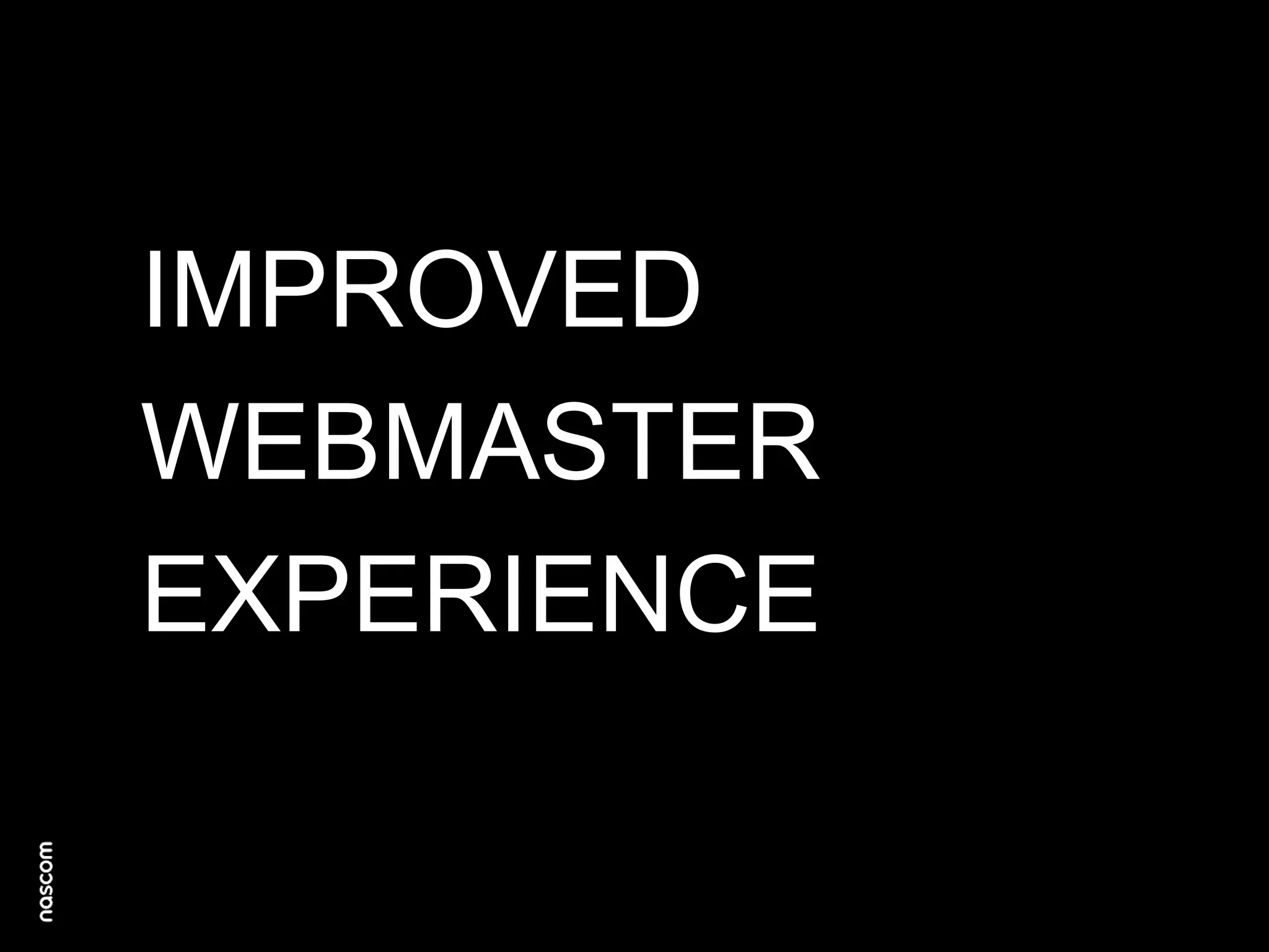 IMPROVED
WEBMASTER
EXPERIENCE

 
