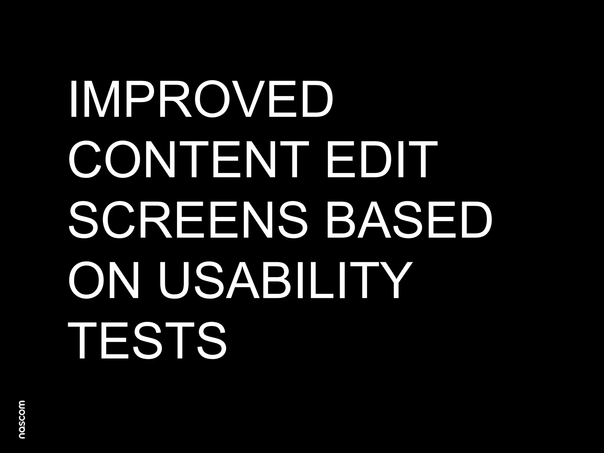 IMPROVED
CONTENT EDIT
SCREENS BASED
ON USABILITY
TESTS

 