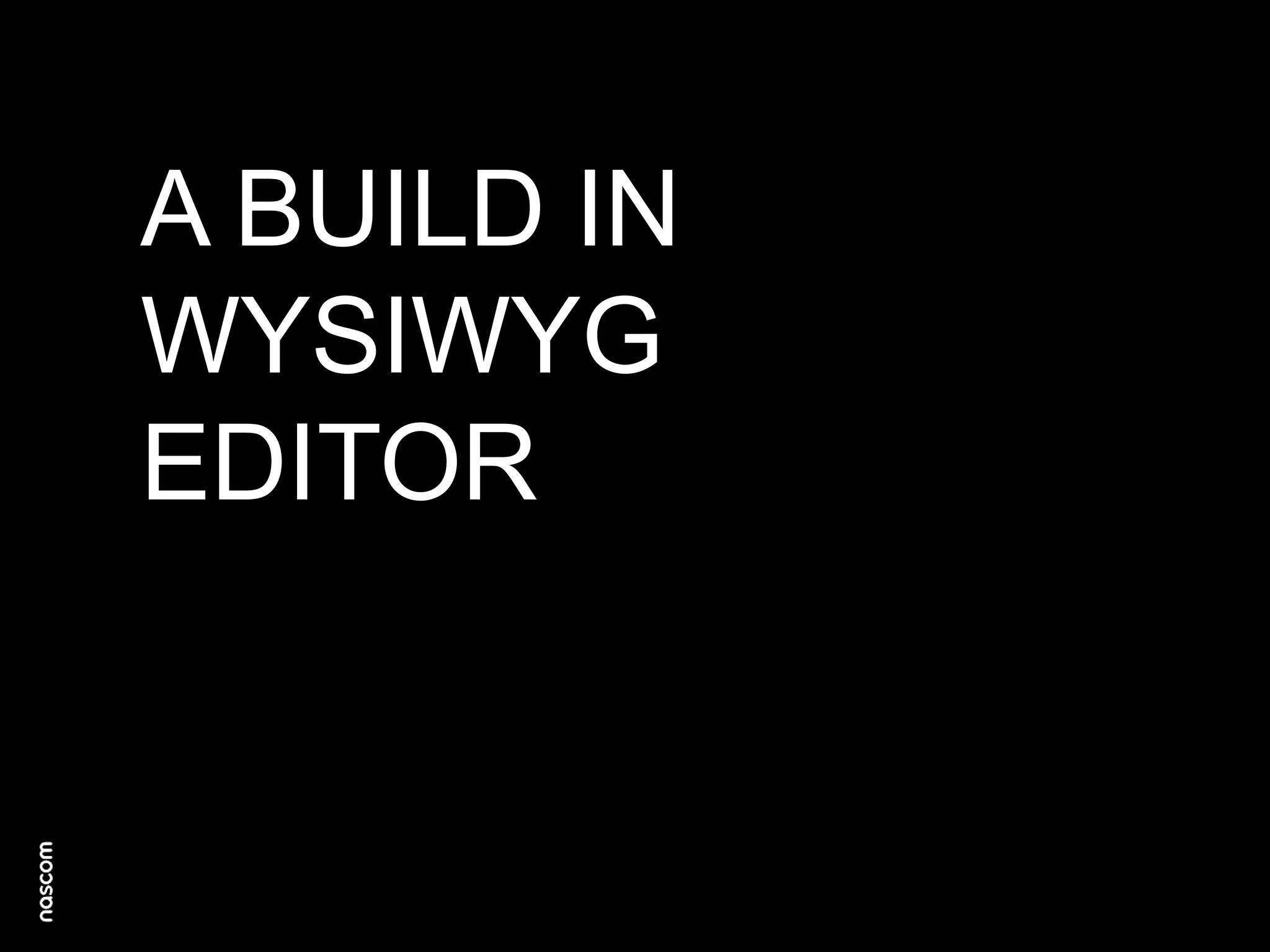 A BUILD IN
WYSIWYG
EDITOR

 