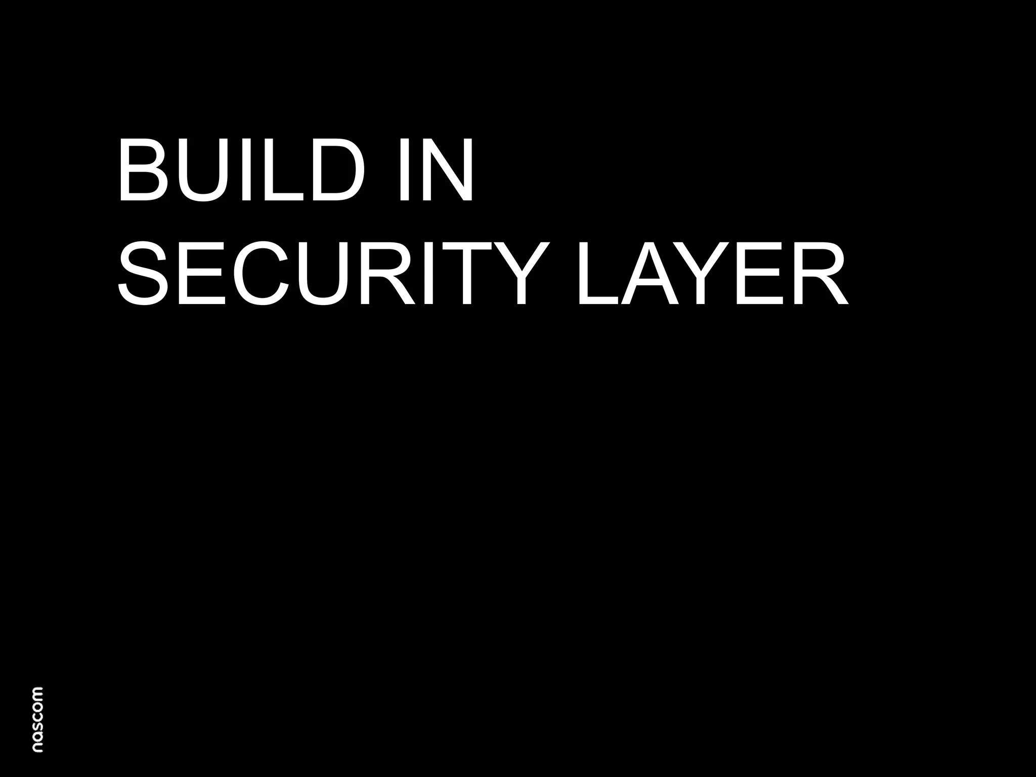 BUILD IN
SECURITY LAYER

 