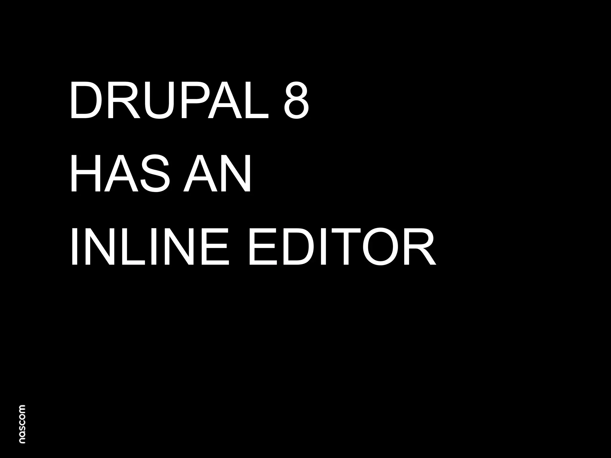 DRUPAL 8
HAS AN
INLINE EDITOR

 