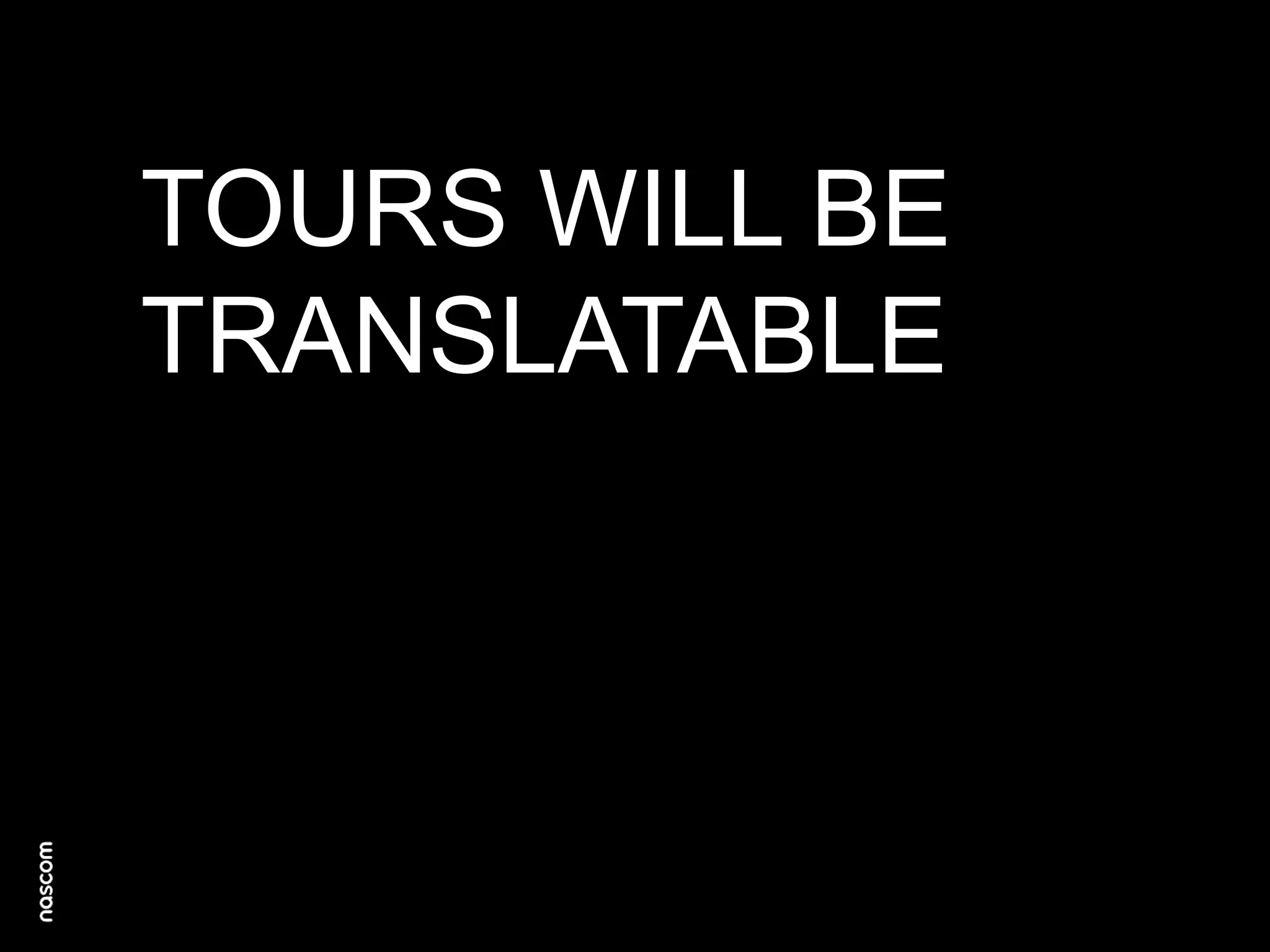 TOURS WILL BE
TRANSLATABLE

 