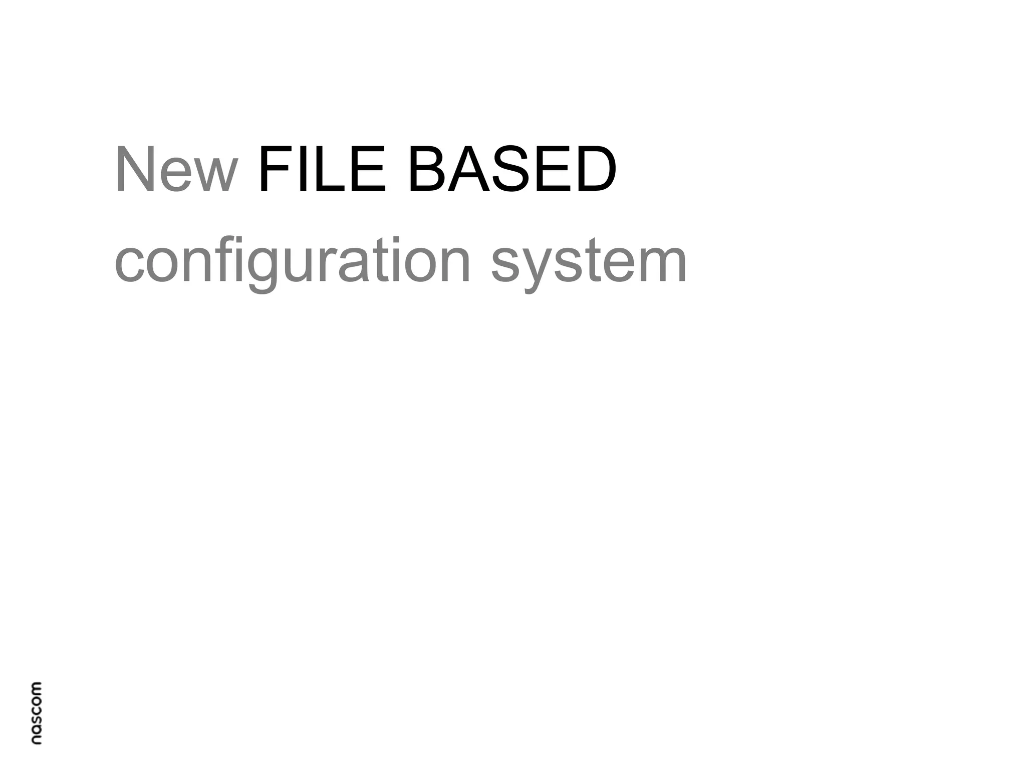 New FILE BASED
configuration system

 