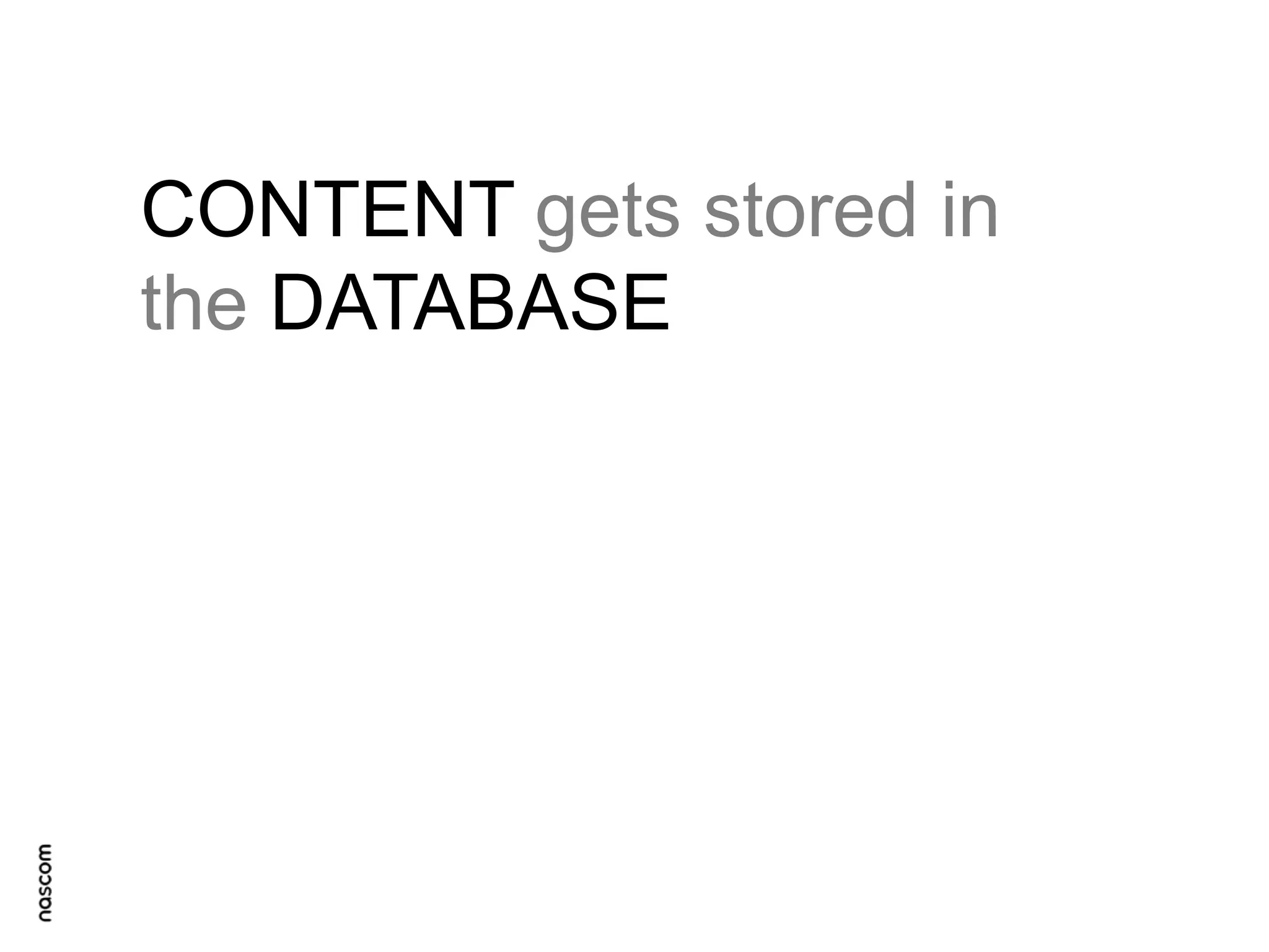CONTENT gets stored in
the DATABASE

 