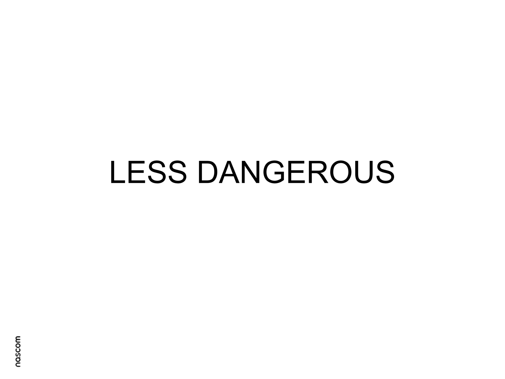 LESS DANGEROUS

 