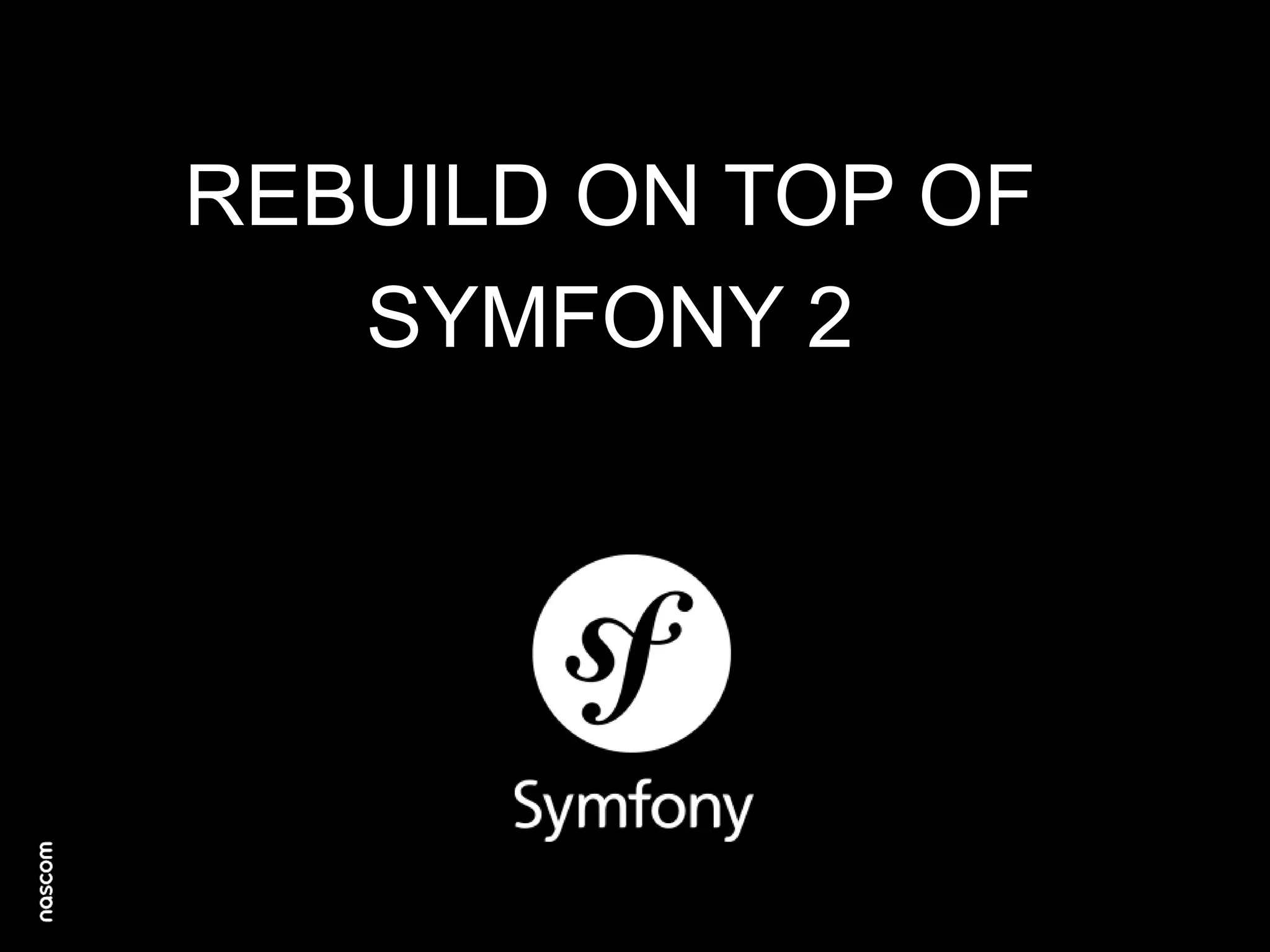 REBUILD ON TOP OF
SYMFONY 2

 