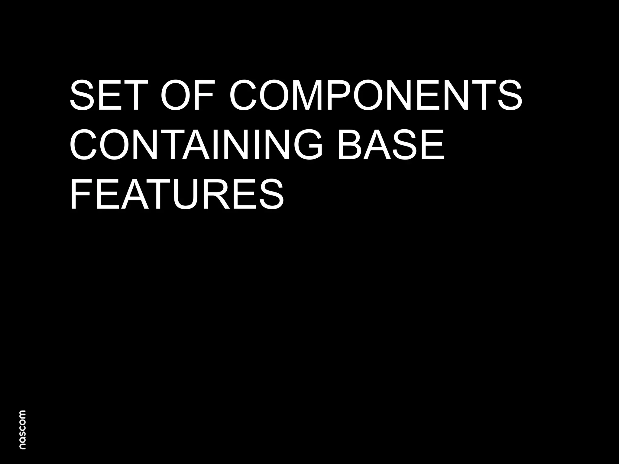 SET OF COMPONENTS
CONTAINING BASE
FEATURES

 