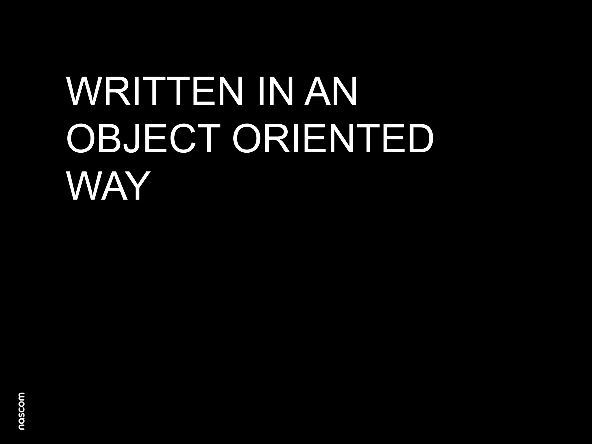 WRITTEN IN AN
OBJECT ORIENTED
WAY

 