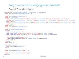 33 Core-Techs
Twig : un nouveau langage de template
Drupal 7 : node.tpl.php
 