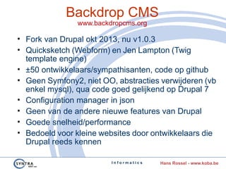 I n f o r m a t i c s Hans Rossel - www.koba.be
Backdrop CMS
www.backdropcms.org
• Fork van Drupal okt 2013, nu v1.0.3
• Q...