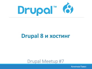 Drupal 8 и хостинг
Кочетков Павел
Drupal Meetup #7
 