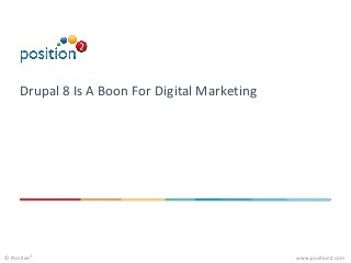 www.position2.com© Position2
Drupal 8 Is A Boon For Digital Marketing
 