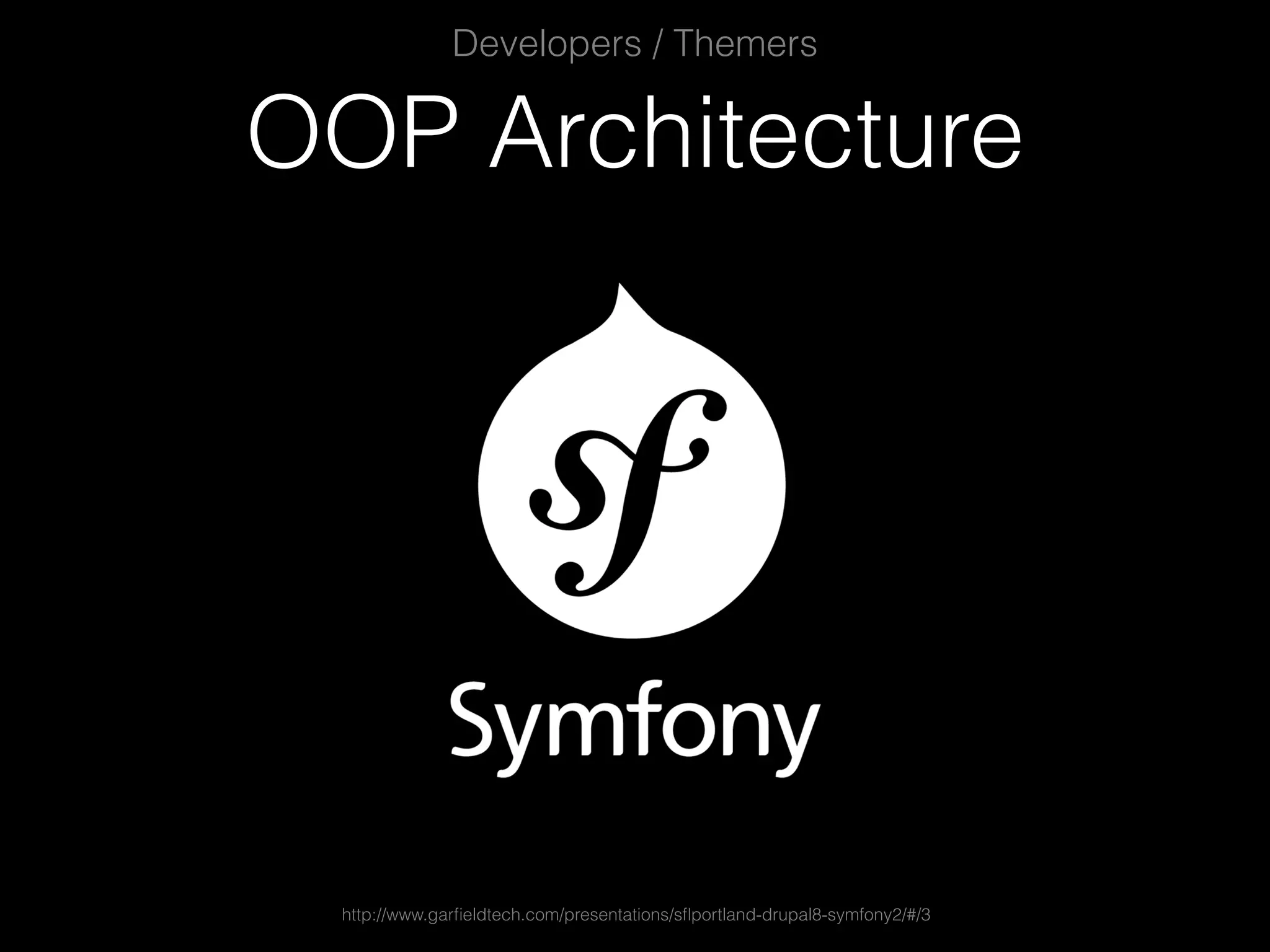 OOP Architecture Developers / Themers http://www.garﬁeldtech.com/presentations/sﬂportland-drupal8-symfony2/#/3 
