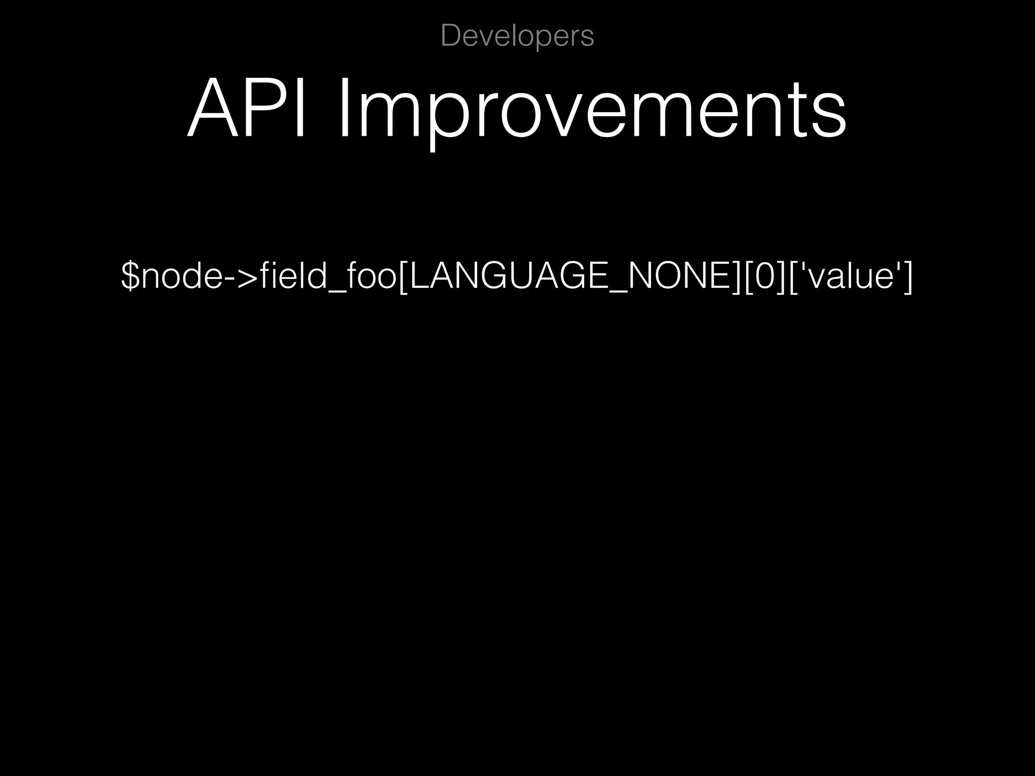 API Improvements Developers $node->ﬁeld_foo[LANGUAGE_NONE][0]['value'] 