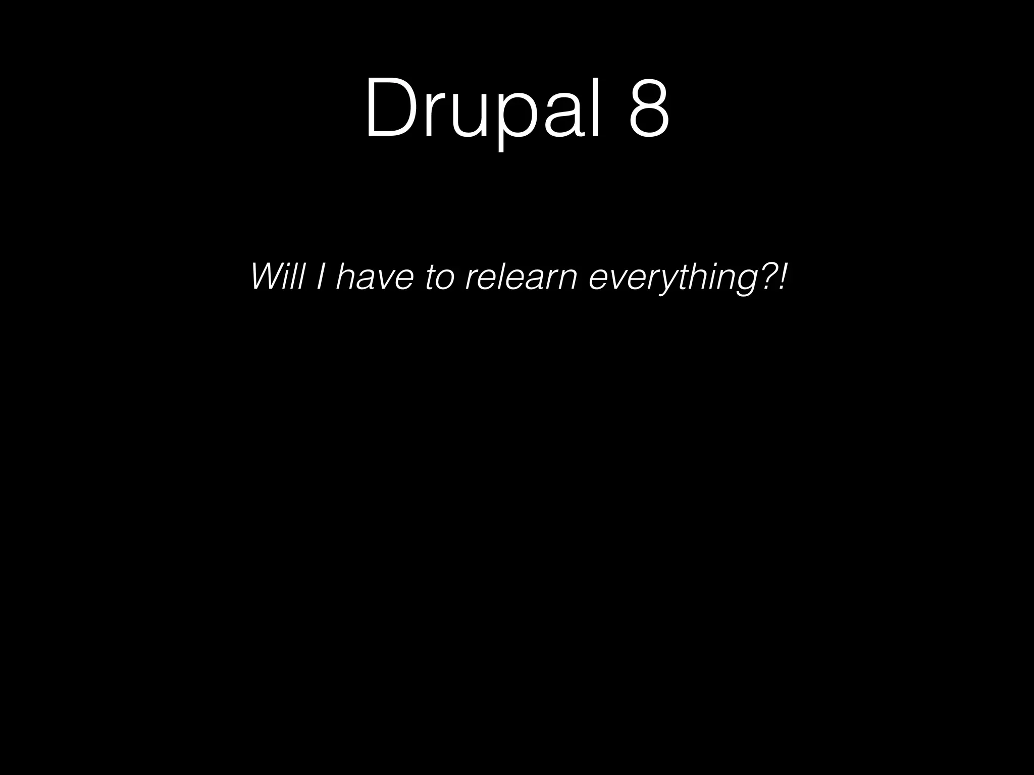 Drupal 8 Will I have to relearn everything?! 