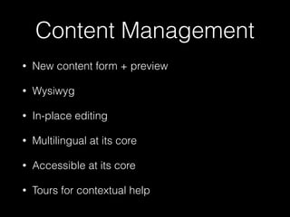 Content Management
• New content form + preview
• Wysiwyg
• In-place editing
• Multilingual at its core
• Accessible at its core
• Tours for contextual help
 