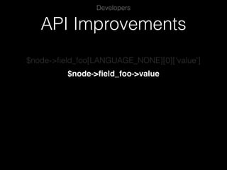 API Improvements
Developers
$node->ﬁeld_foo[LANGUAGE_NONE][0]['value']
$node->ﬁeld_foo->value
 