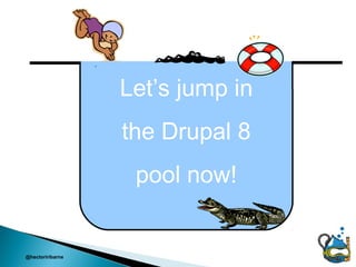 Let’s jump in
                  the Drupal 8
                   pool now!


@hectoriribarne
 