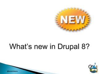 What’s new in Drupal 8?


@hectoriribarne
 