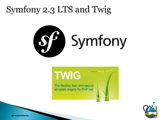 Symfony 2.3 LTS and Twig




 @hectoriribarne
 