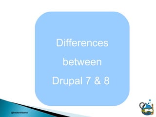 Differences
                    between
                  Drupal 7 & 8

@hectoriribarne
 