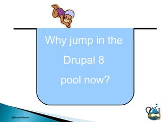 Why jump in the
                     Drupal 8
                     pool now?


@hectoriribarne
 