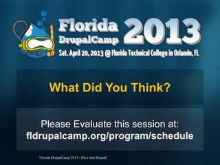 What Did You Think?

    Please Evaluate this session at:
fldrupalcamp.org/program/schedule

  Florida DrupalCamp 2013 - Dive into Drupal!
 